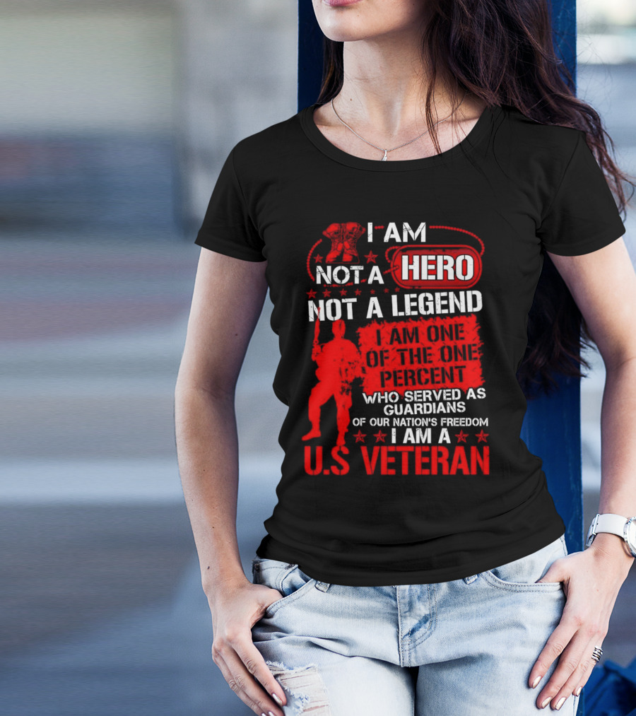 I Am Not A Hero Not A Legend I Am One Of The One Percent Who Served As Guardians Of Our Nation's Freedom I Am A U.S. Veteran T-Shirt