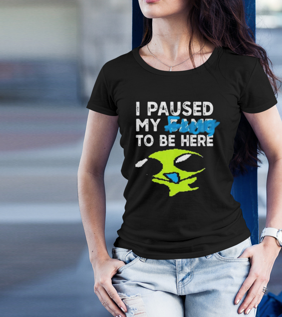 I Paused My Flug With Alien Face And Amused Eyes T-Shirt