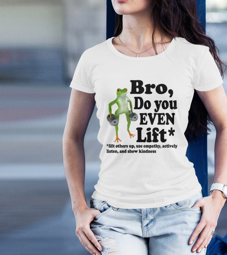 Bro, Do You Even Lift Frog With Dumbbells Use Empathy Actively Listen Show Kindness T-Shirt