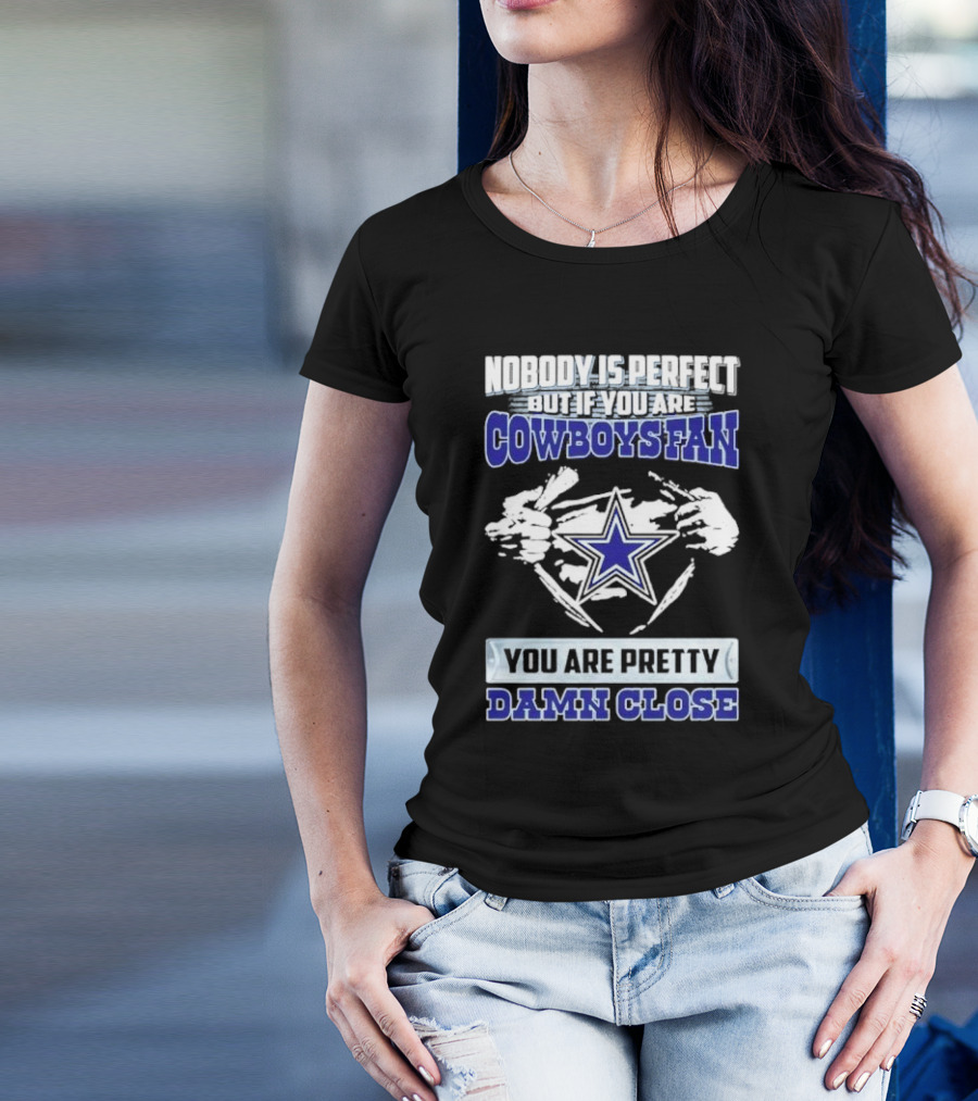 Nobody Is Perfect But If You Are Cowboys Fan You Are Pretty Damn Close Star T-Shirt