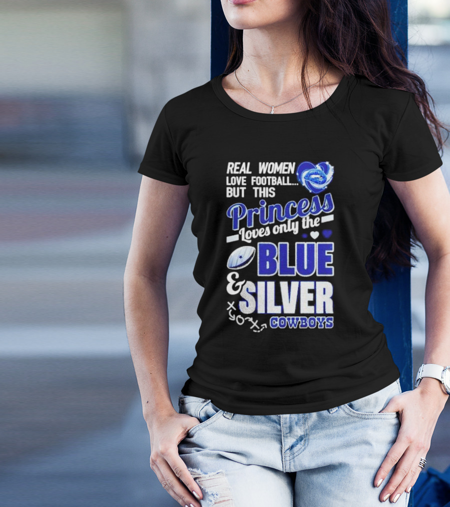 Real Women Love Football But This Princess Loves Only The Blue And Silver Cowboys T-Shirt