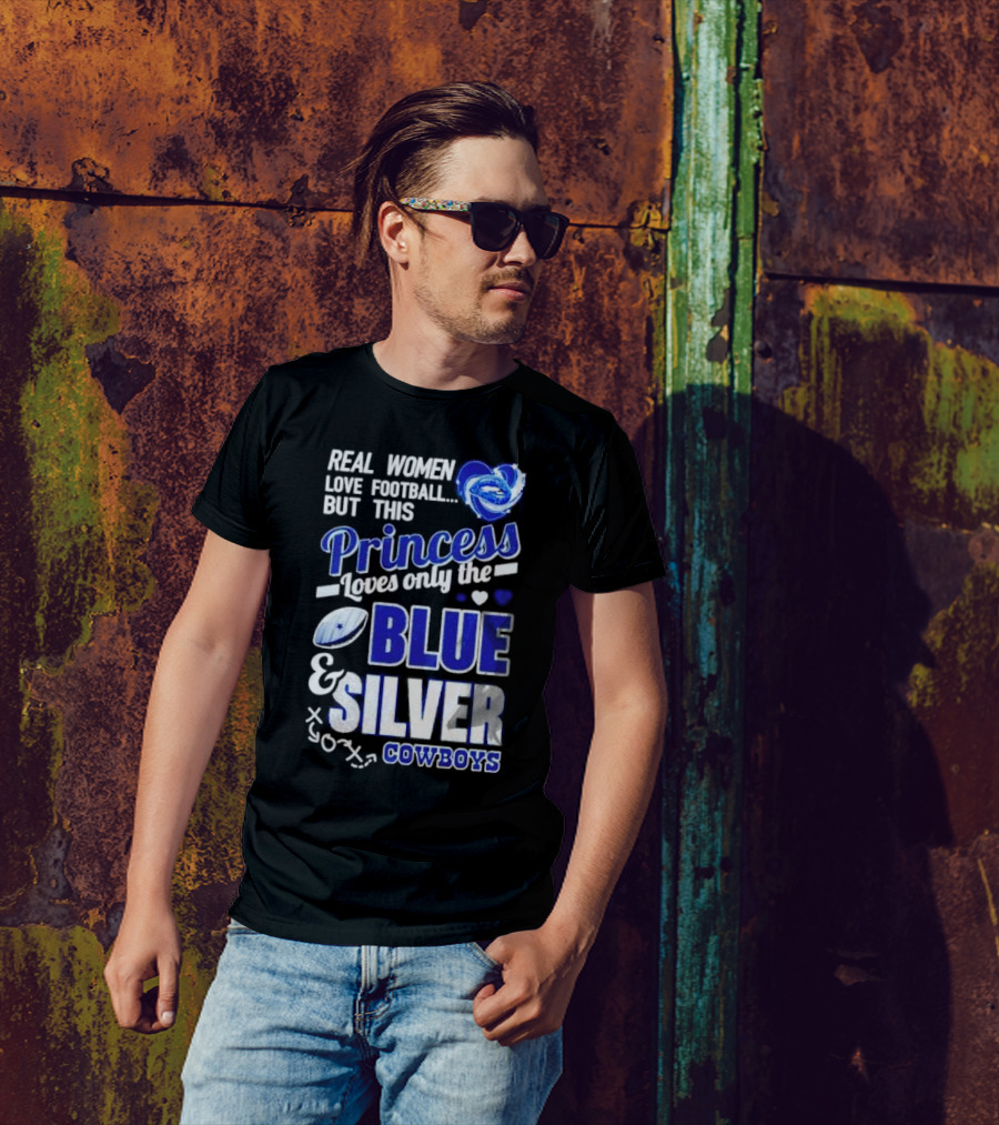 Real Women Love Football But This Princess Loves Only The Blue And Silver Cowboys T-Shirt