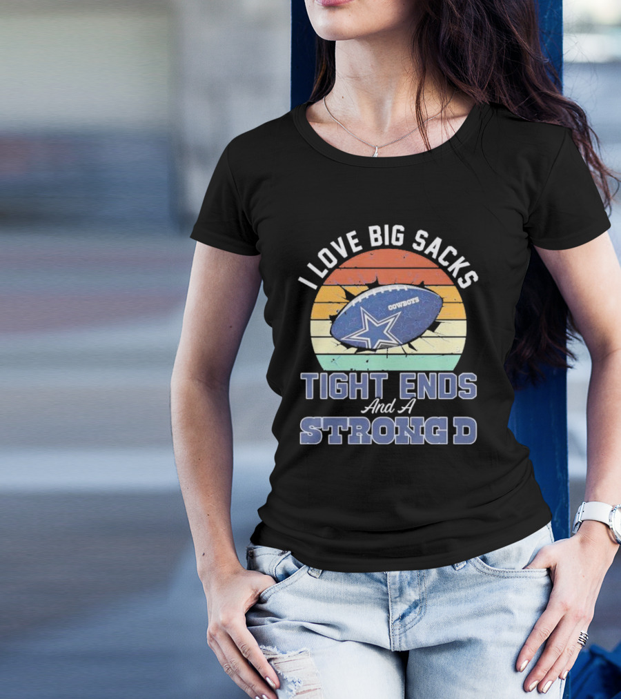 I Love Big Sacks Tight Ends And A Strong D Cowboys Football Vintage T-Shirt