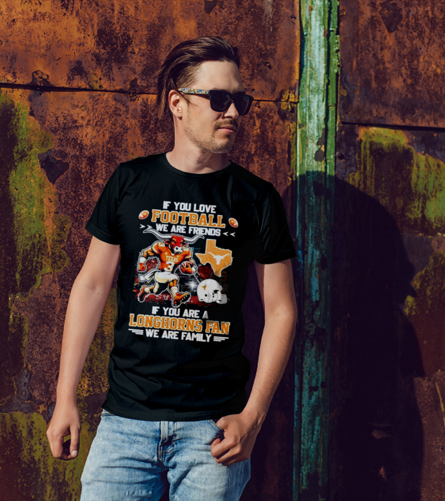 If You Love Football We Are Friends Texas Longhorns Fan We Are Family T-Shirt