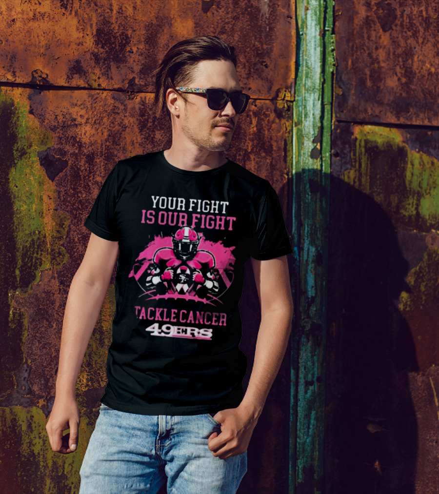 San Francisco 49ers Your Fight Is Our Fight Tackle Cancer Football 49ers T-Shirt