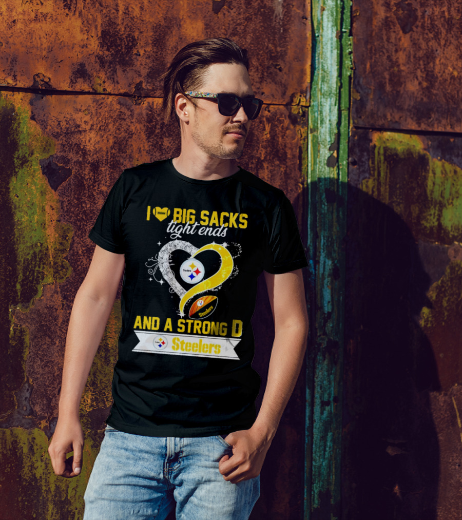 I Love Big Sacks Tight Ends And A Strong D Steelers Football Steelers T-Shirt