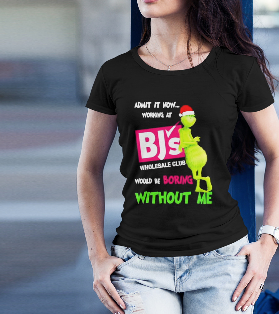 Grinch Santa Hat Admit It Now Working At BJ’s Wholesale Club Would Be Boring Without Me Christmas T-Shirt