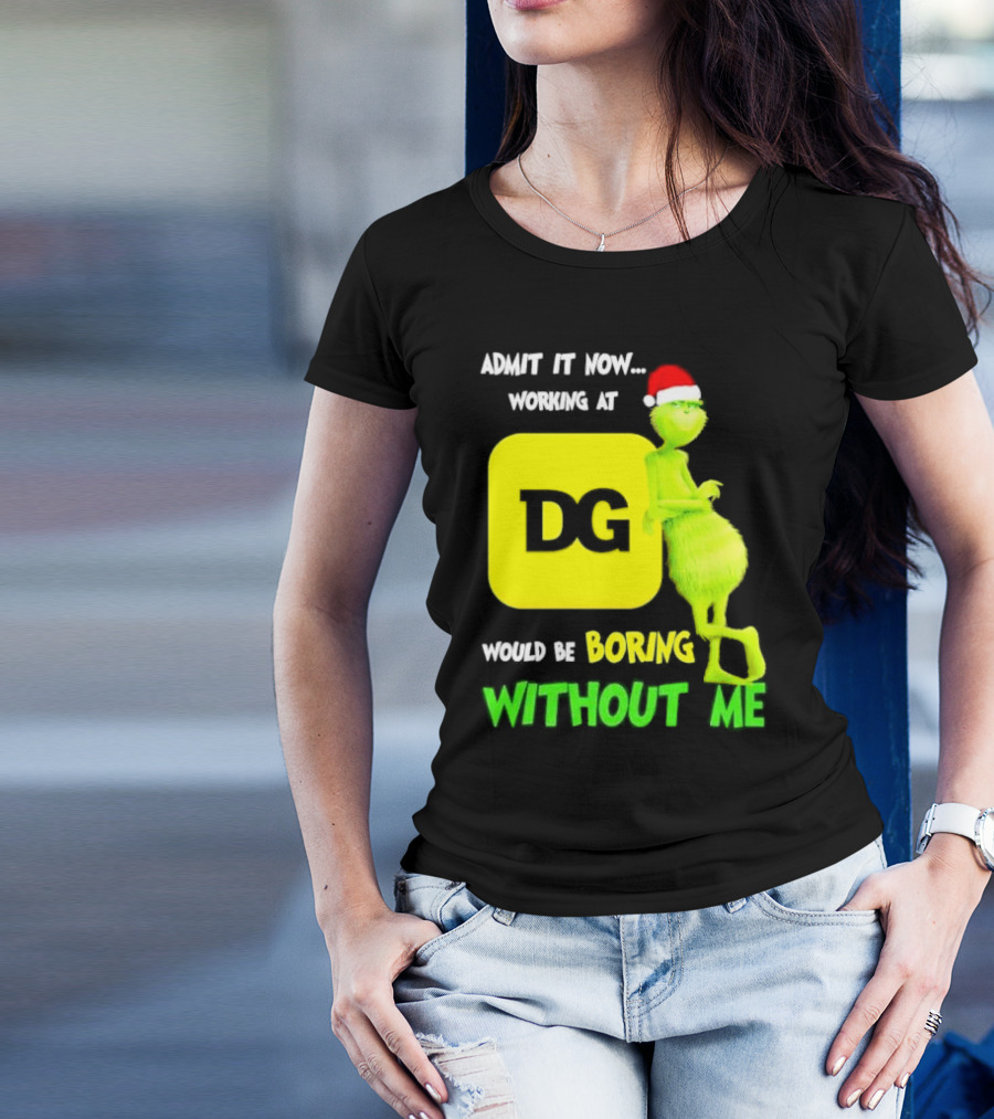 Admit It Now Working At DG Would Be Boring Without Me Grinch Santa Hat Christmas T-Shirt