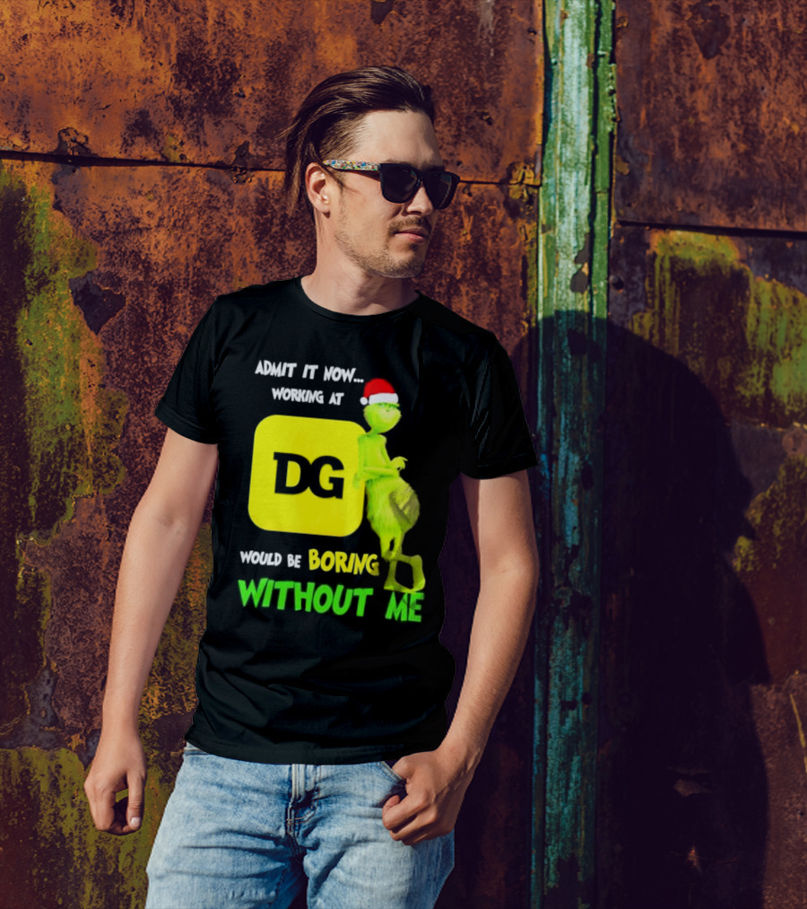 Admit It Now Working At DG Would Be Boring Without Me Grinch Santa Hat Christmas T-Shirt
