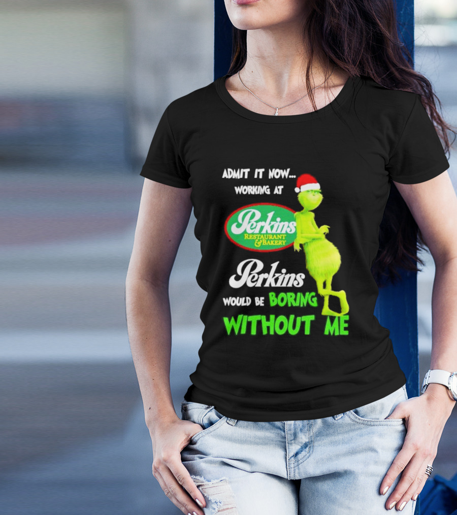 Grinch With Santa Hat Working At Perkins Would Be Boring Without Me Christmas T-Shirt