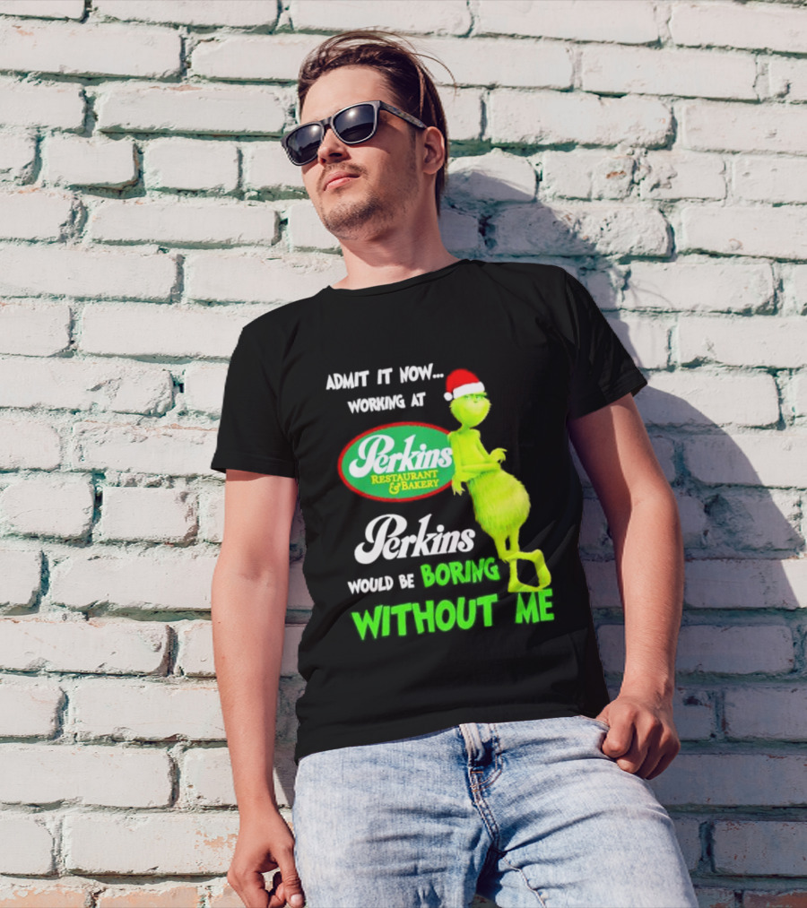 Grinch With Santa Hat Working At Perkins Would Be Boring Without Me Christmas T-Shirt