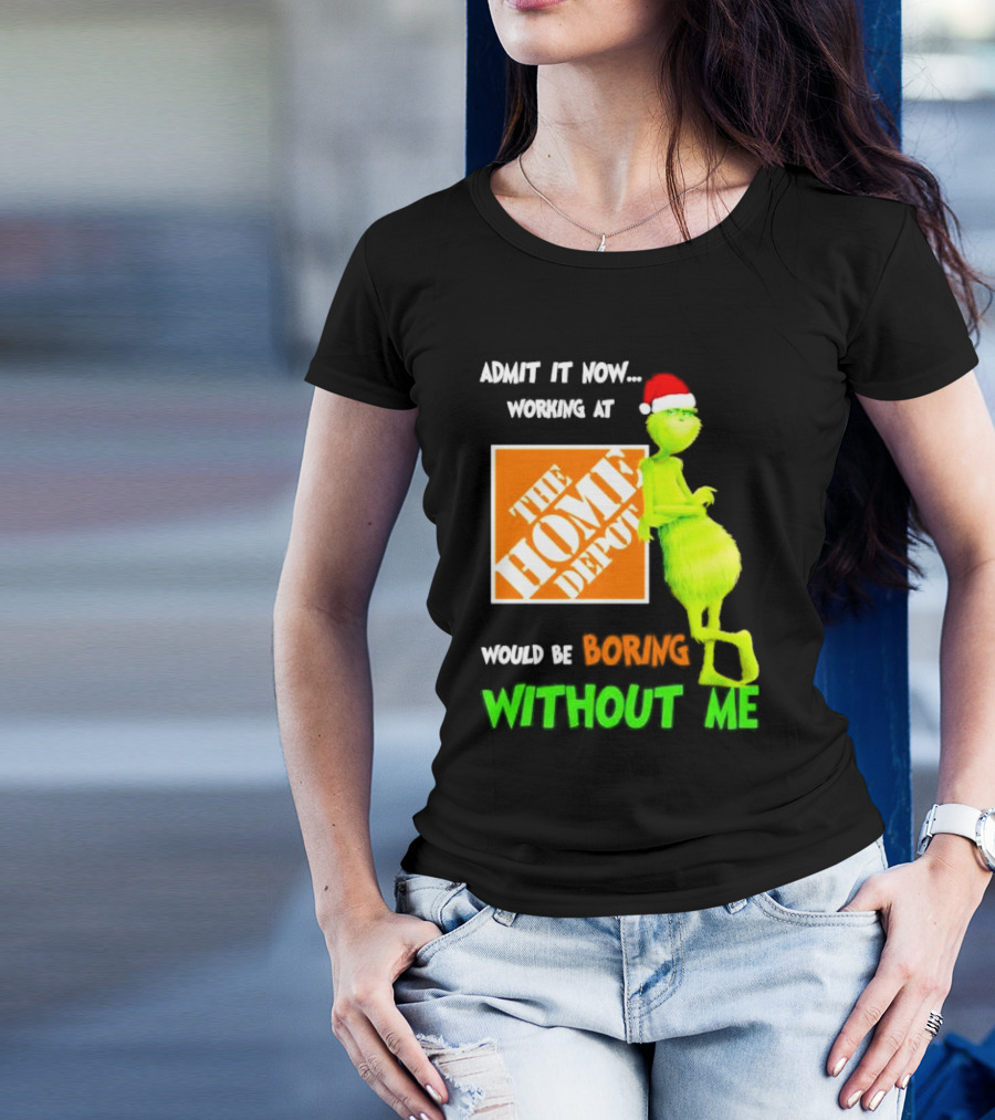 Grinch With Santa Hat Admit It Now Working At The Home Depot Would Be Boring Without Me Christmas T-Shirt