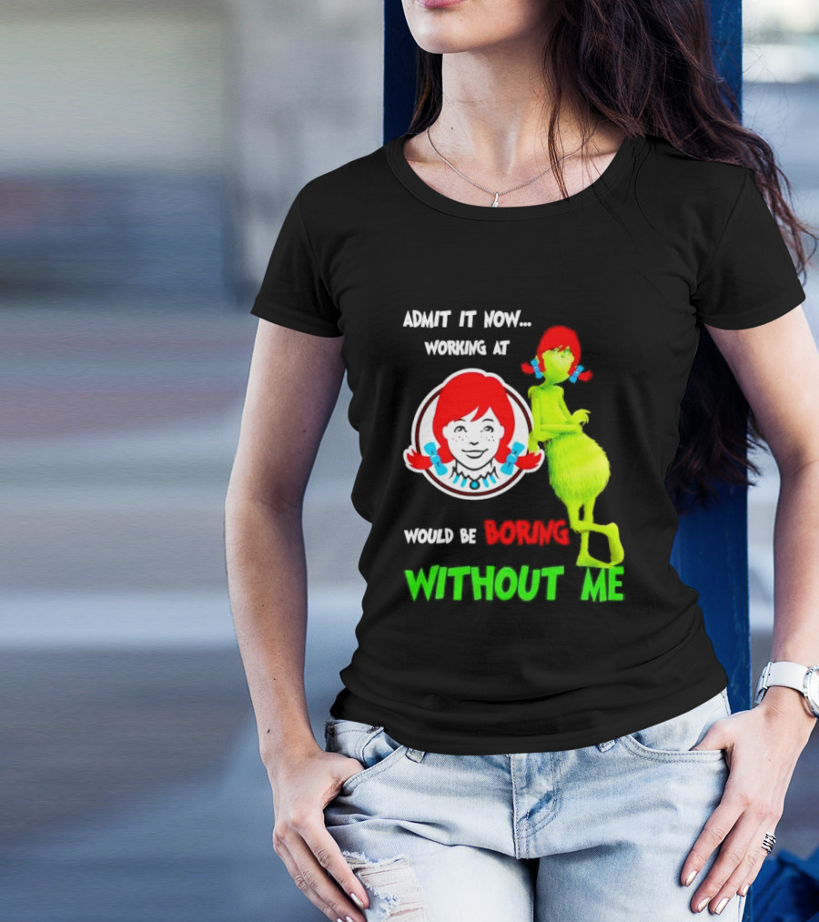 Admit It Now Working At Wendy's Would Be Boring Without Me Grinch With Wendy Hair Christmas T-Shirt