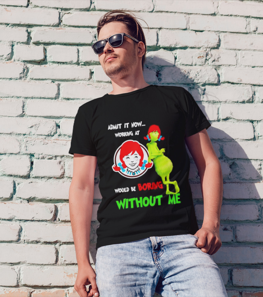 Admit It Now Working At Wendy's Would Be Boring Without Me Grinch With Wendy Hair Christmas T-Shirt