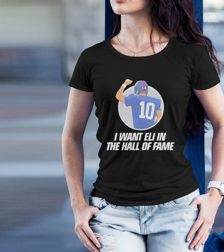 I Want Eli In The Hall Of Fame Football Number 10 Player Recognition T-Shirt
