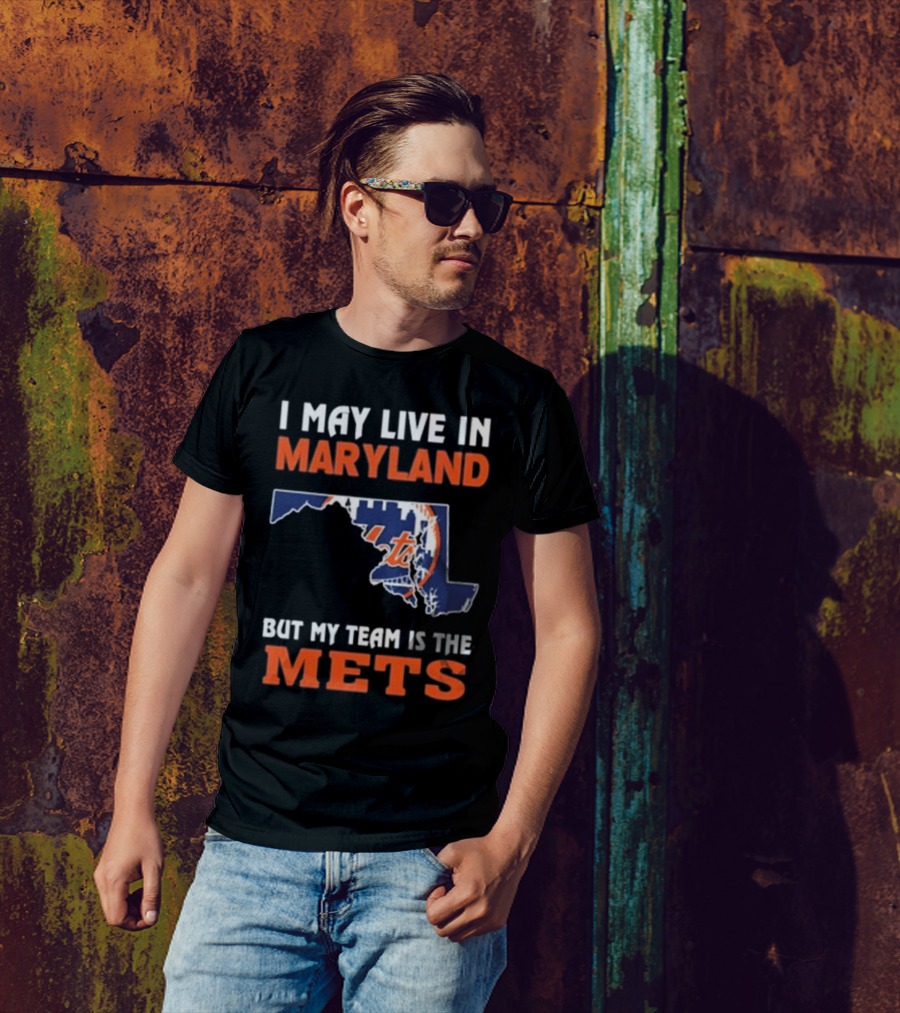 I May Live In Maryland But My Team Is The Mets New York T-Shirt