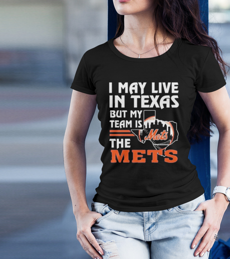 I May Live In Texas But My Team Is Mets T-Shirt