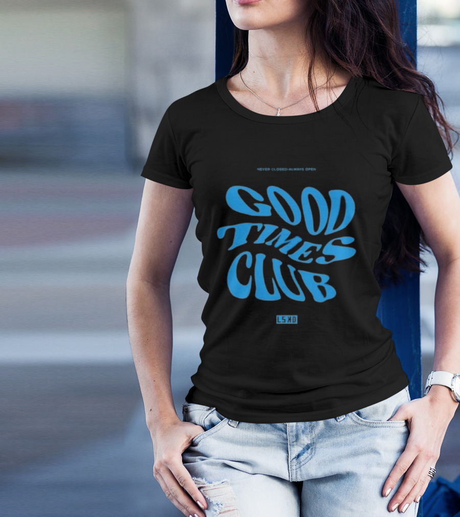 GOOD TIMES CLUB NEVER CLOSED ALWAYS OPEN LSKD T-Shirt