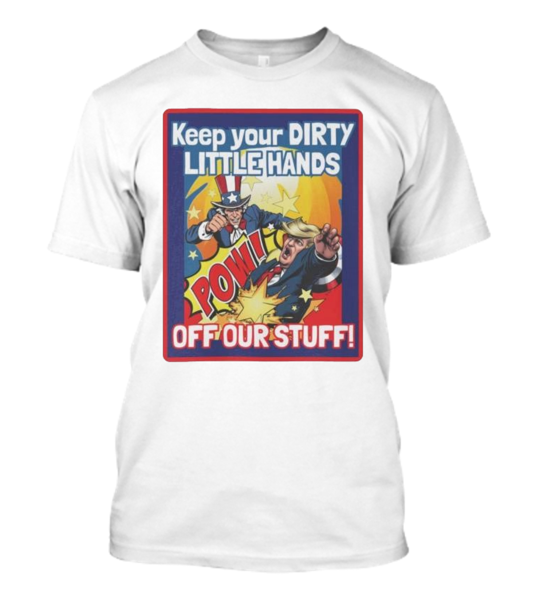 Keep Your Dirty Little Hands Off Our Stuff Uncle Sam Fights Back POW T-Shirt