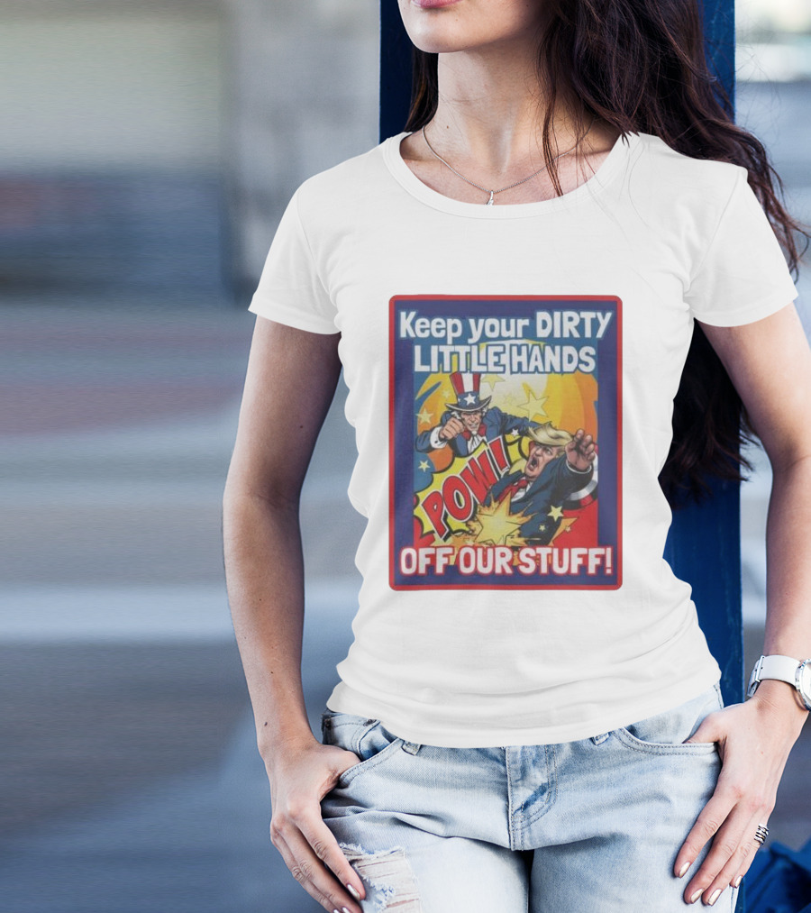 Keep Your Dirty Little Hands Off Our Stuff Uncle Sam Fights Back POW T-Shirt