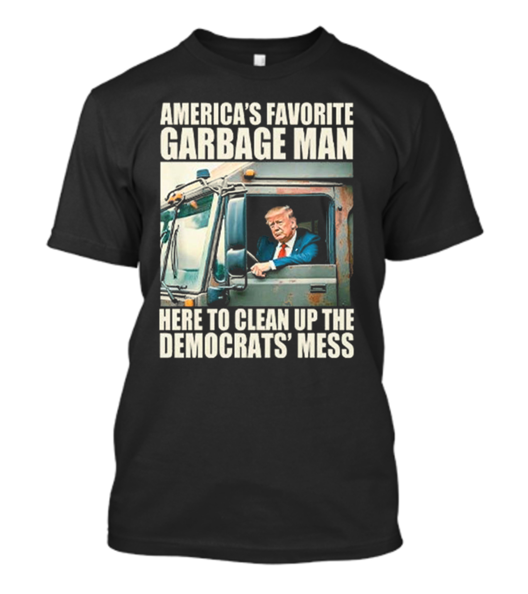 America's Favorite Garbage Man Trump Here To Clean Up The Democrats' Mess T-Shirt