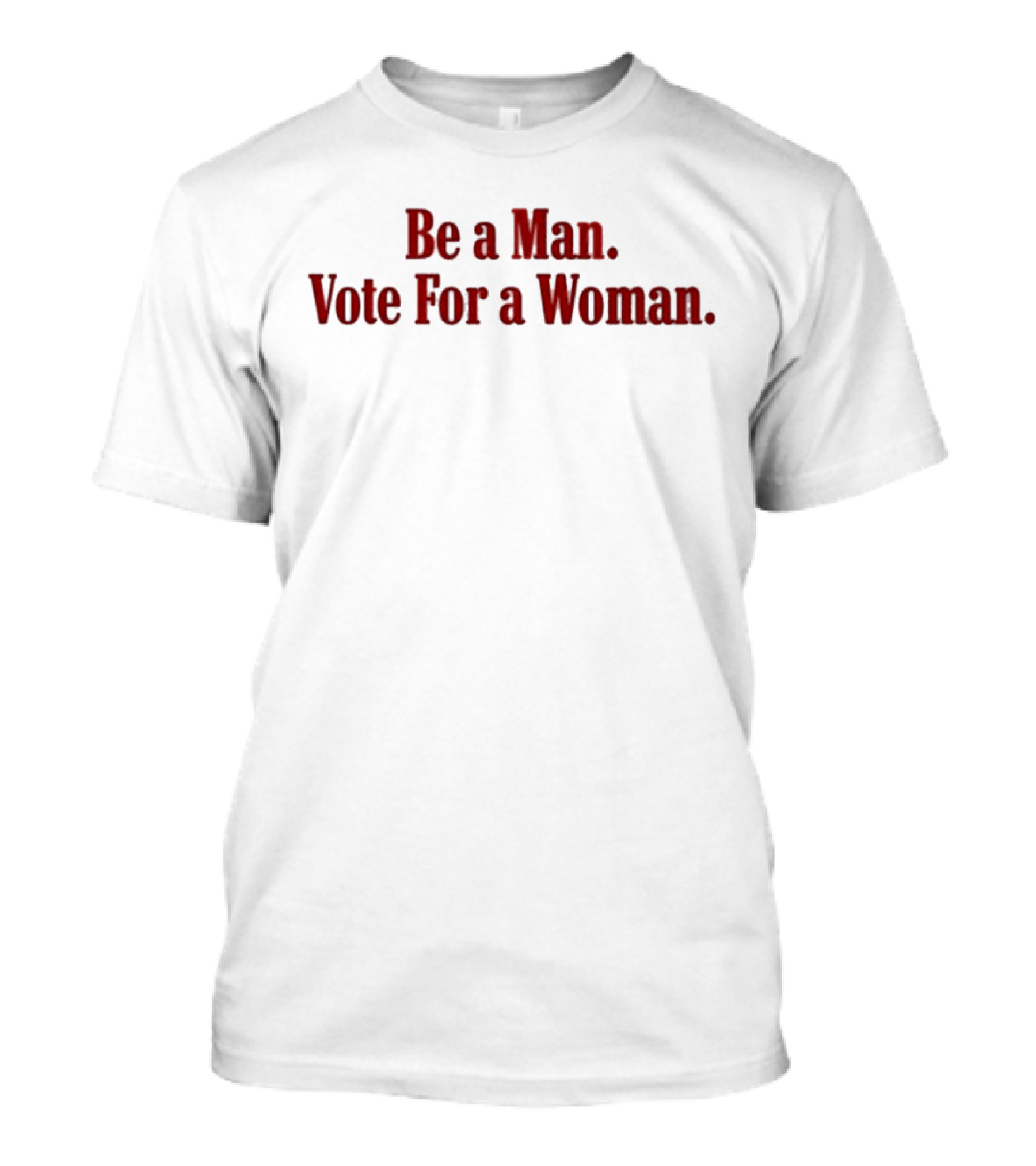 Be A Man Vote For A Woman Statement On Empowering Female Leadership T-Shirt