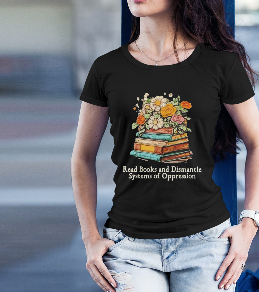 Read Books And Dismantle Systems Of Oppression Floral Stacked Books T-Shirt