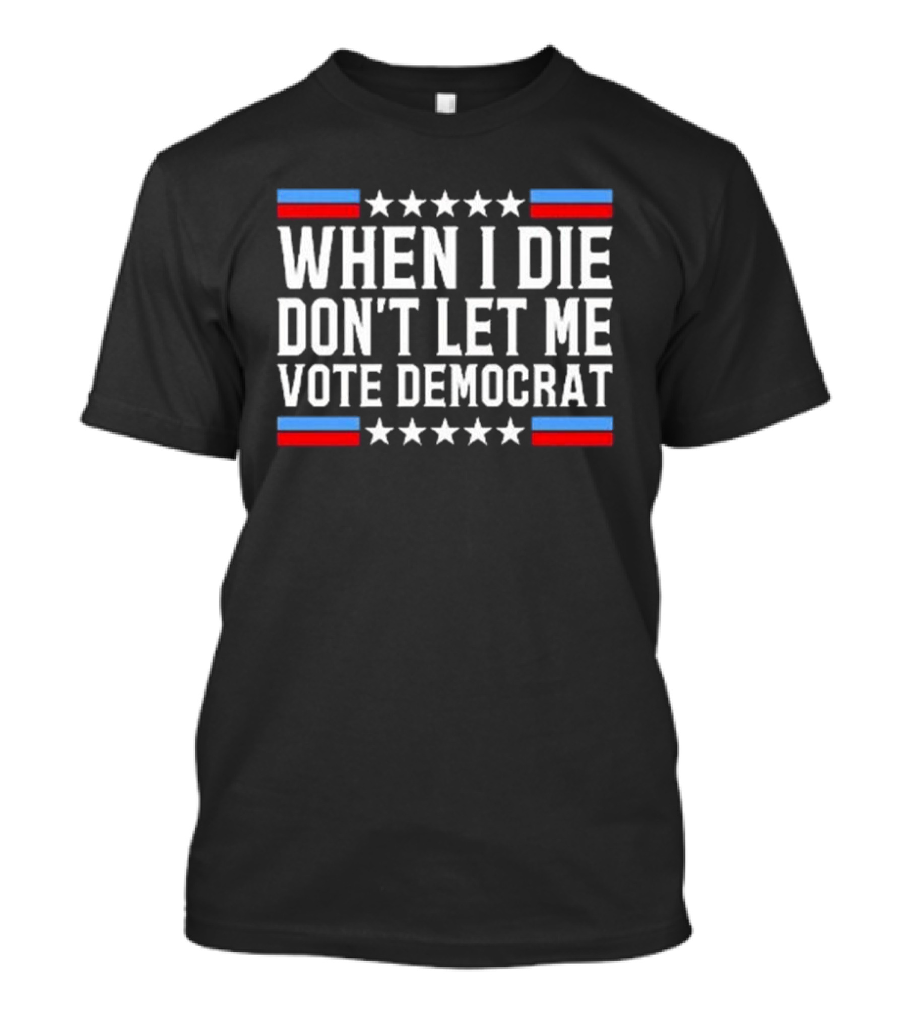 When I Die Don't Let Me Vote Democrat Stars Stripes T-Shirt