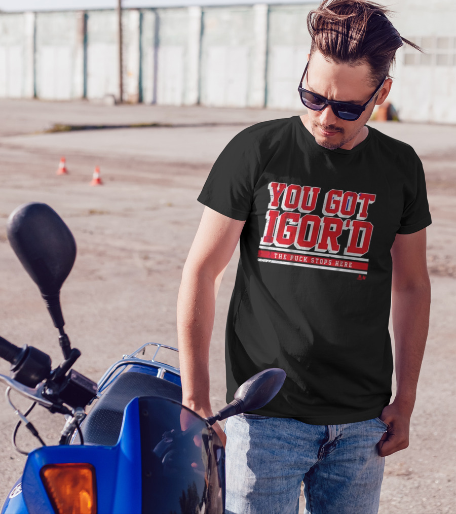 You Got Igor’d The Puck Stops Here Igor Shesterkin T-Shirt