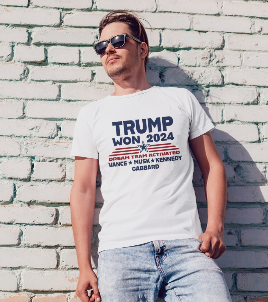 Dream Team Activated Trump Won 2024 Vance Musk Kennedy Gabbard T-Shirt