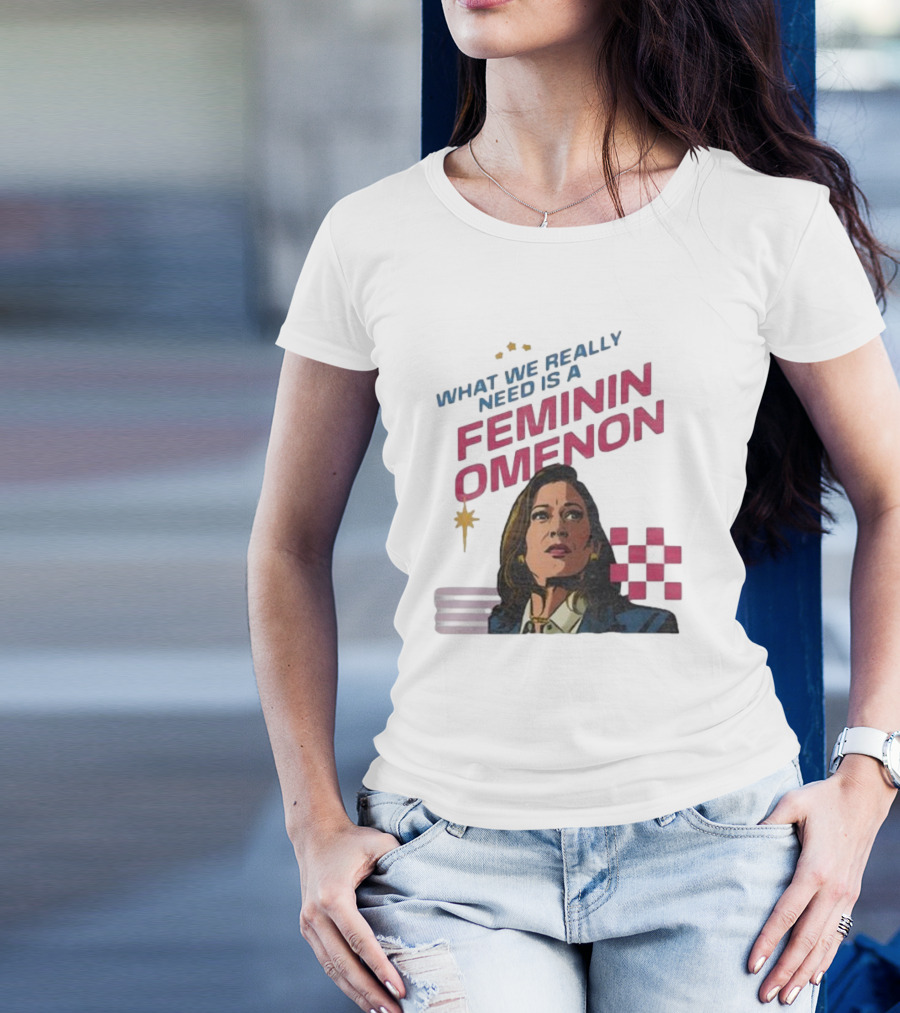 Kamala Harris 2024 What We Really Need Is A Femininomenon T-Shirt