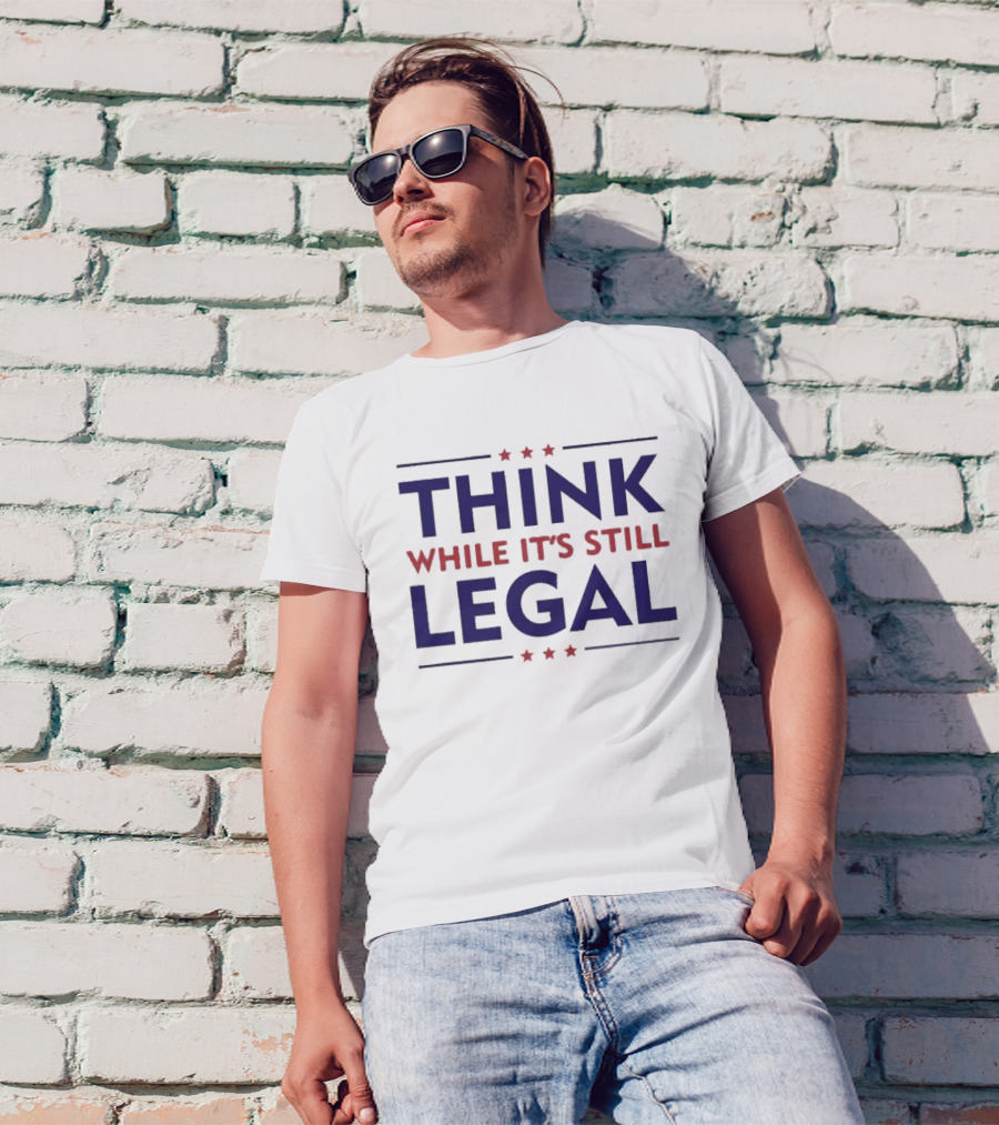 Think While It’s Still Legal Patriotic Stars T-Shirt