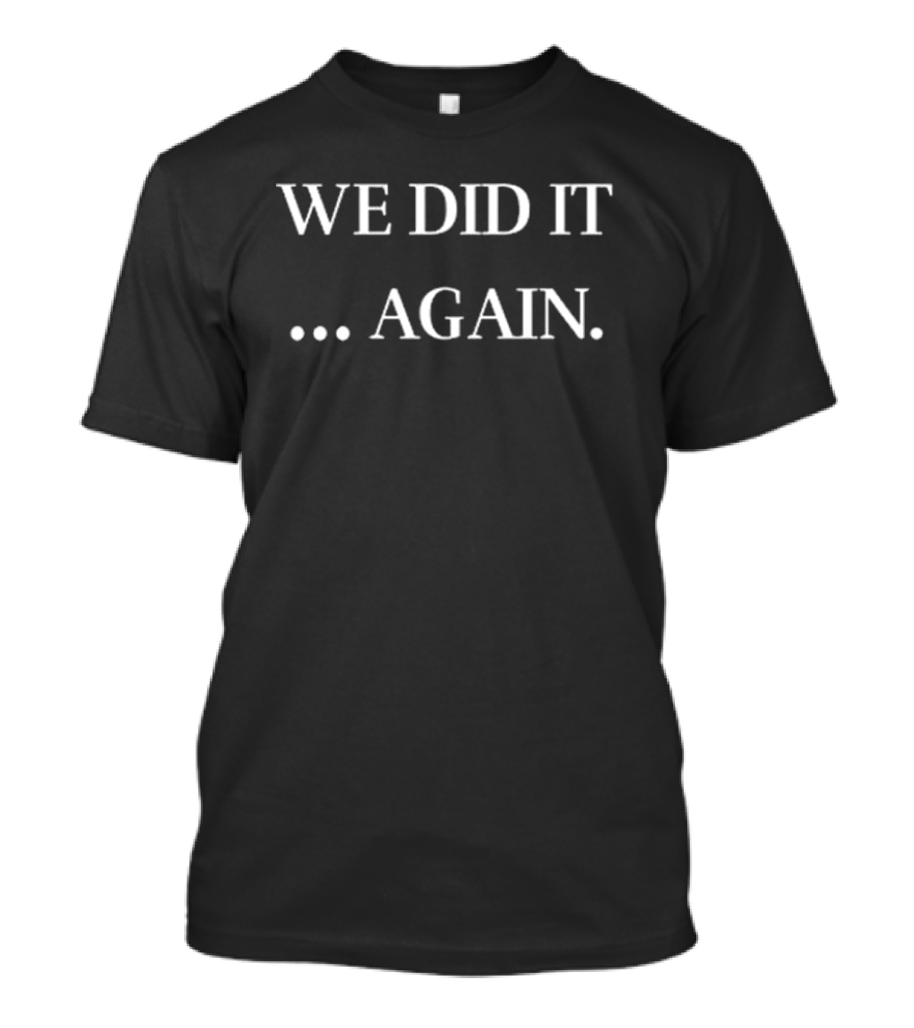 WE DID IT AGAIN Justin Kase T-Shirt