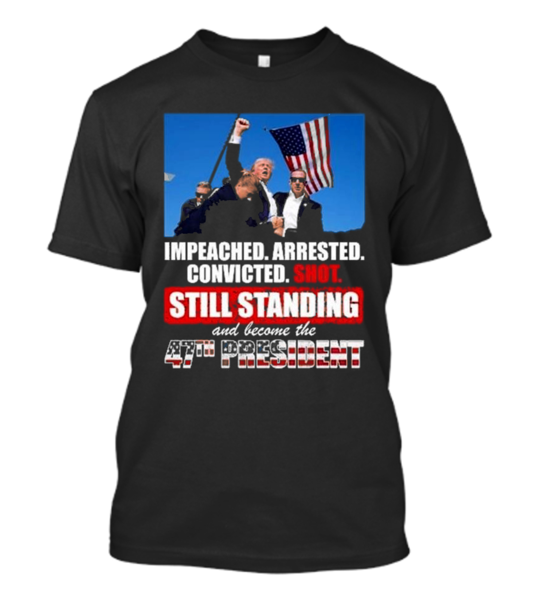 Trump Impeached Arrested Convicted Shot Still Standing 47th President T-Shirt