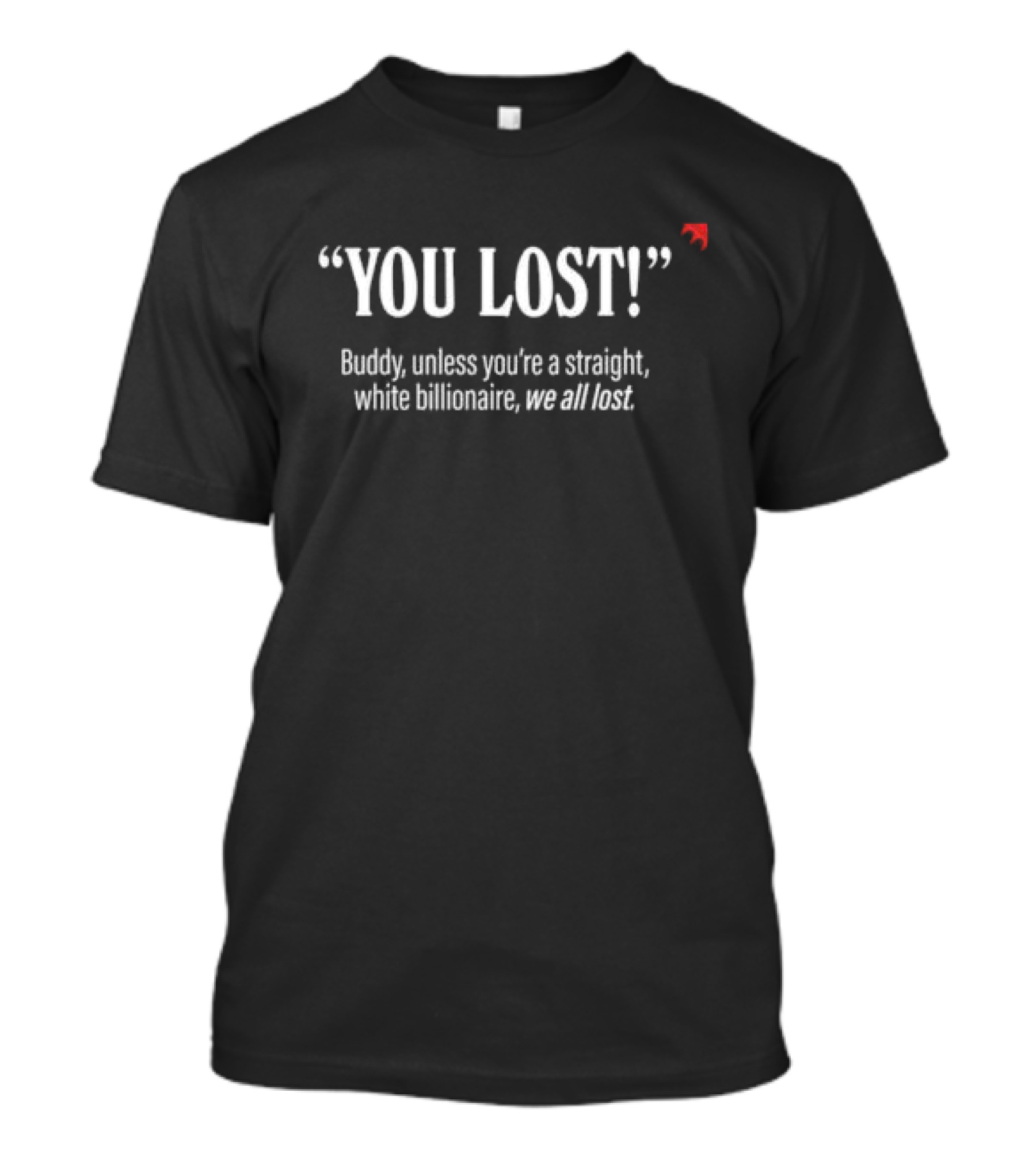 Buddy You Lost Unless You're Straight White Billionaire We All Lost T-Shirt