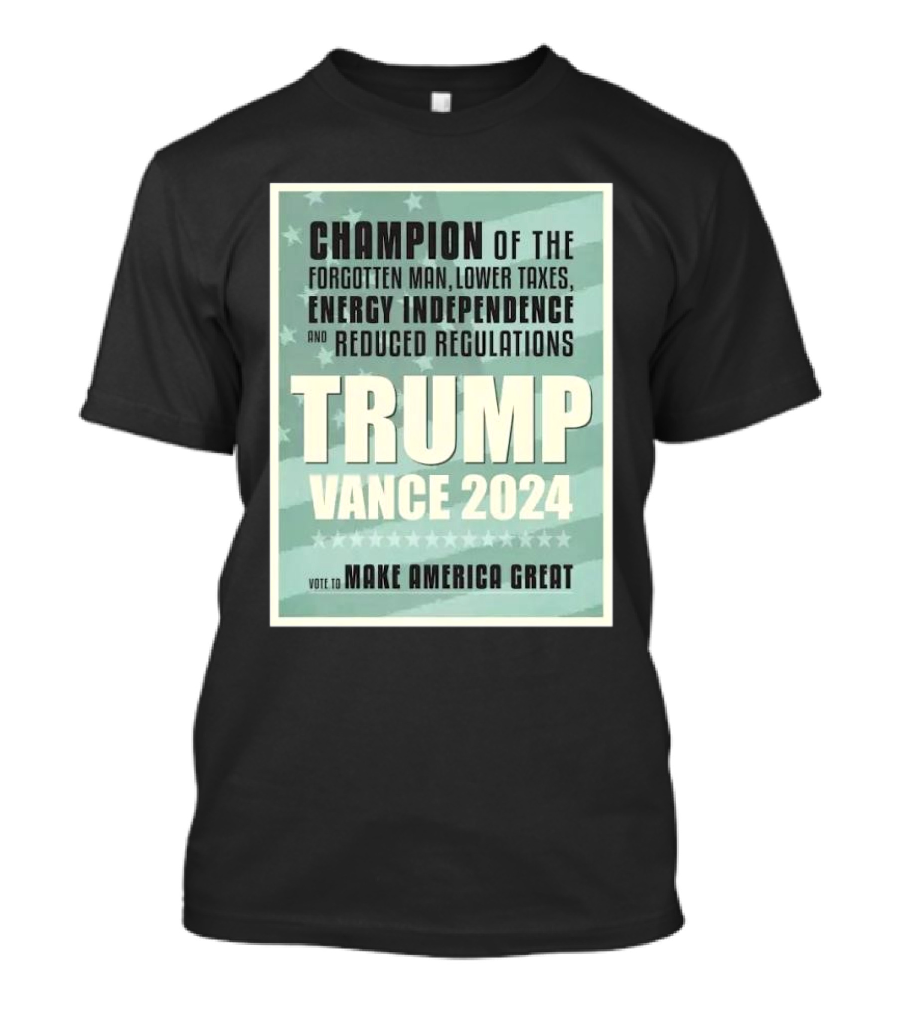 Champion Of The Forgotten Man Trump Vance 2024 Lower Taxes Energy Independence Reduced Regulations Vote To Make America Great T-Shirt