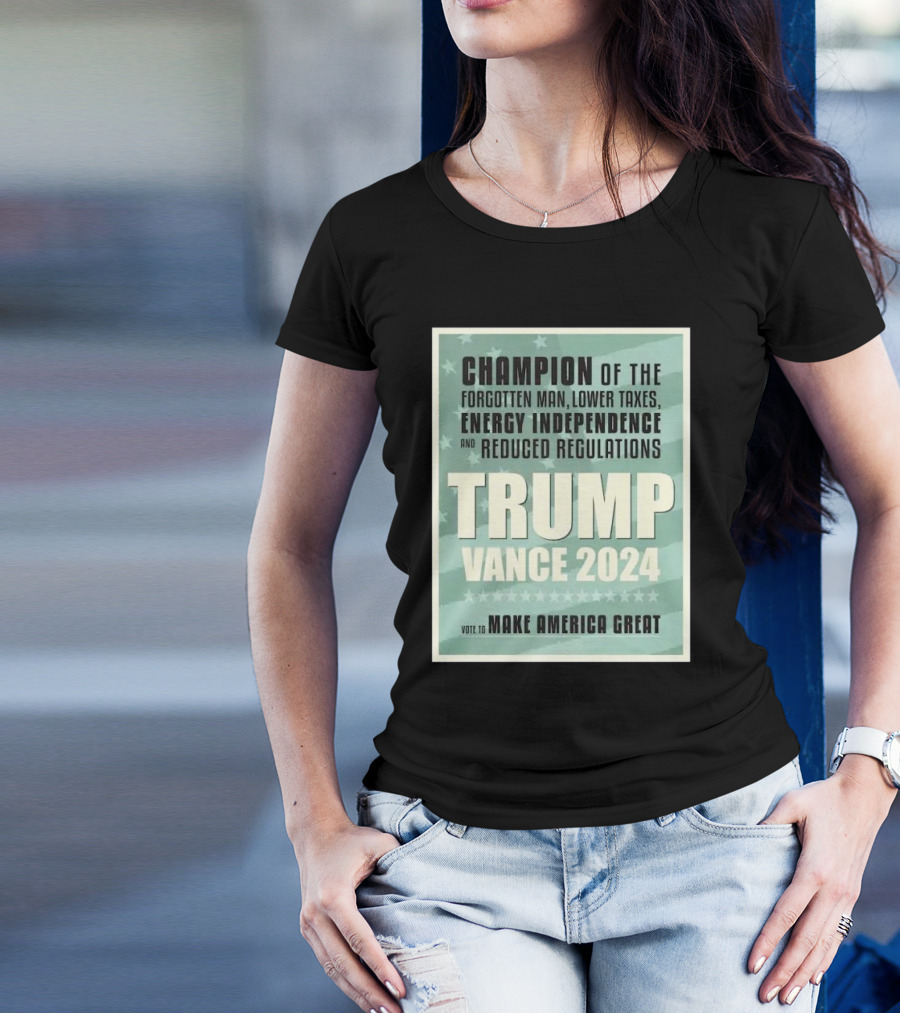Champion Of The Forgotten Man Trump Vance 2024 Lower Taxes Energy Independence Reduced Regulations Vote To Make America Great T-Shirt