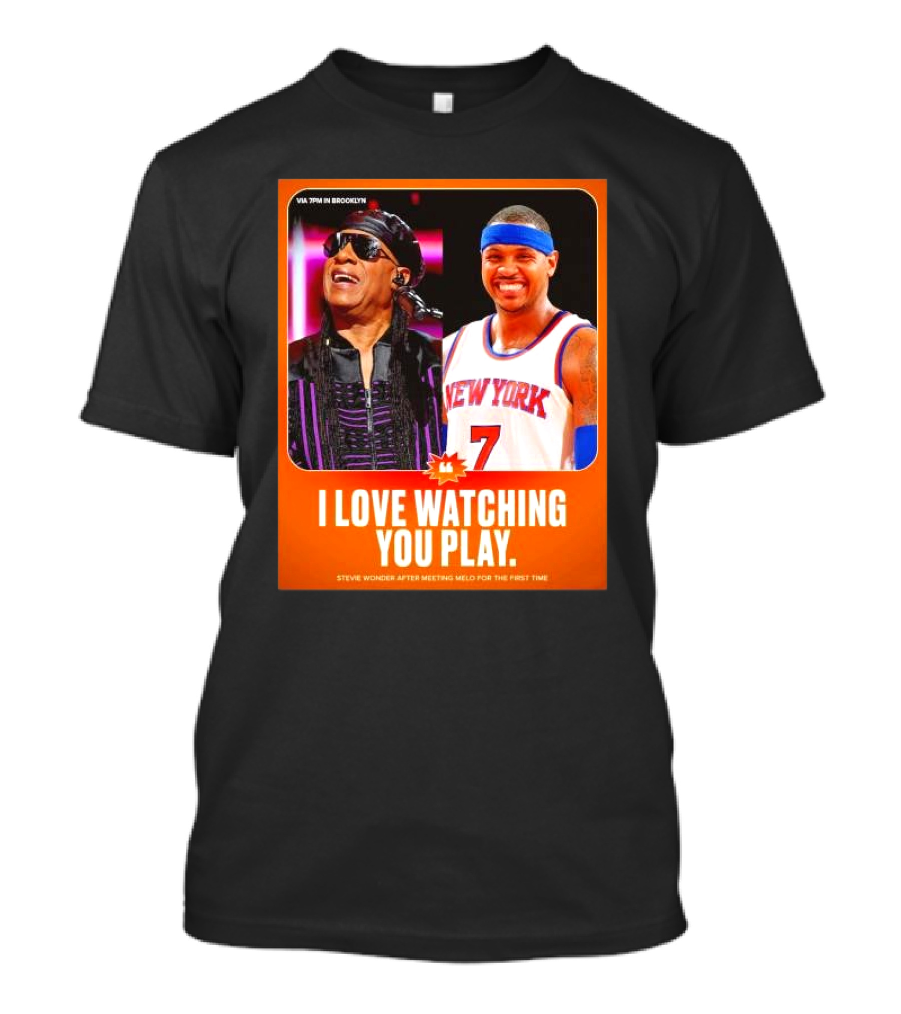 VIA 7PM IN BROOKLYN I LOVE WATCHING YOU PLAY STEVIE WONDER MEETING MELO FOR THE FIRST TIME NEW YORK 7 T-Shirt