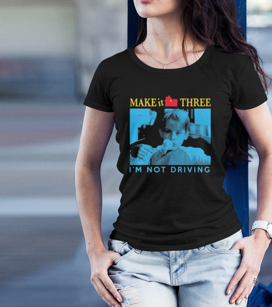 MAKE It THREE I’M NOT DRIVING Kevin McCallister Home Alone T-Shirt