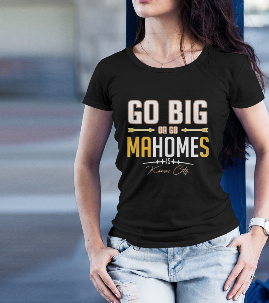 Go Big Or Go MaHomes 15 Kansas City Chiefs T-Shirt
