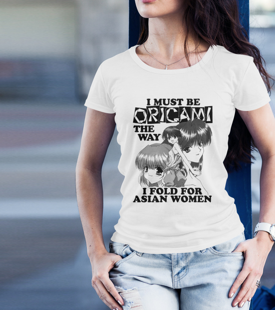 I Must Be Origami The Way I Fold For Asian Women Anime T-Shirt