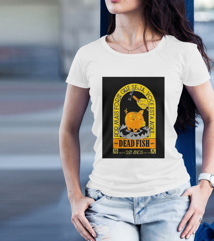 Dead Fish 20 Anos Zero E Um Por Mais Forte Que Seja Voce Esta Aqui T-Shirt