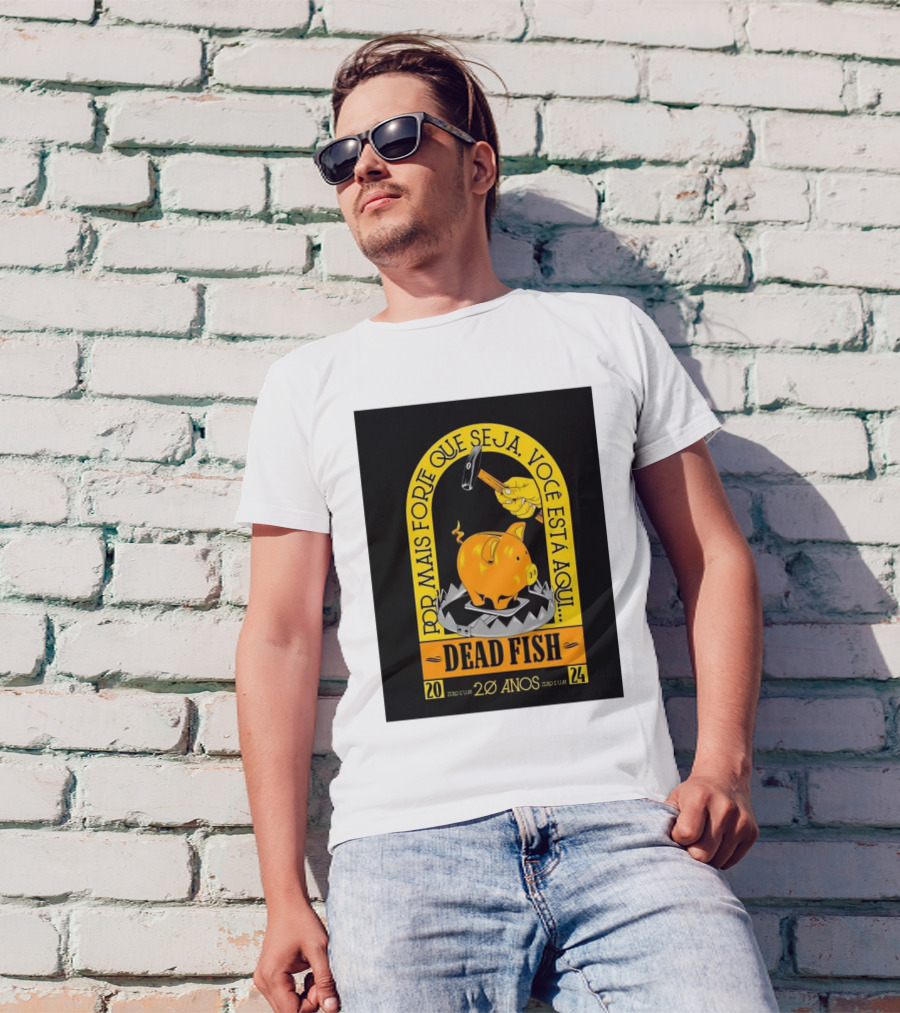 Dead Fish 20 Anos Zero E Um Por Mais Forte Que Seja Voce Esta Aqui T-Shirt