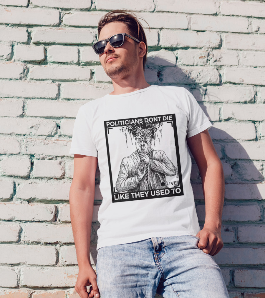 POLITICIANS DONT DIE LIKE THEY USED TO LIVE T-Shirt