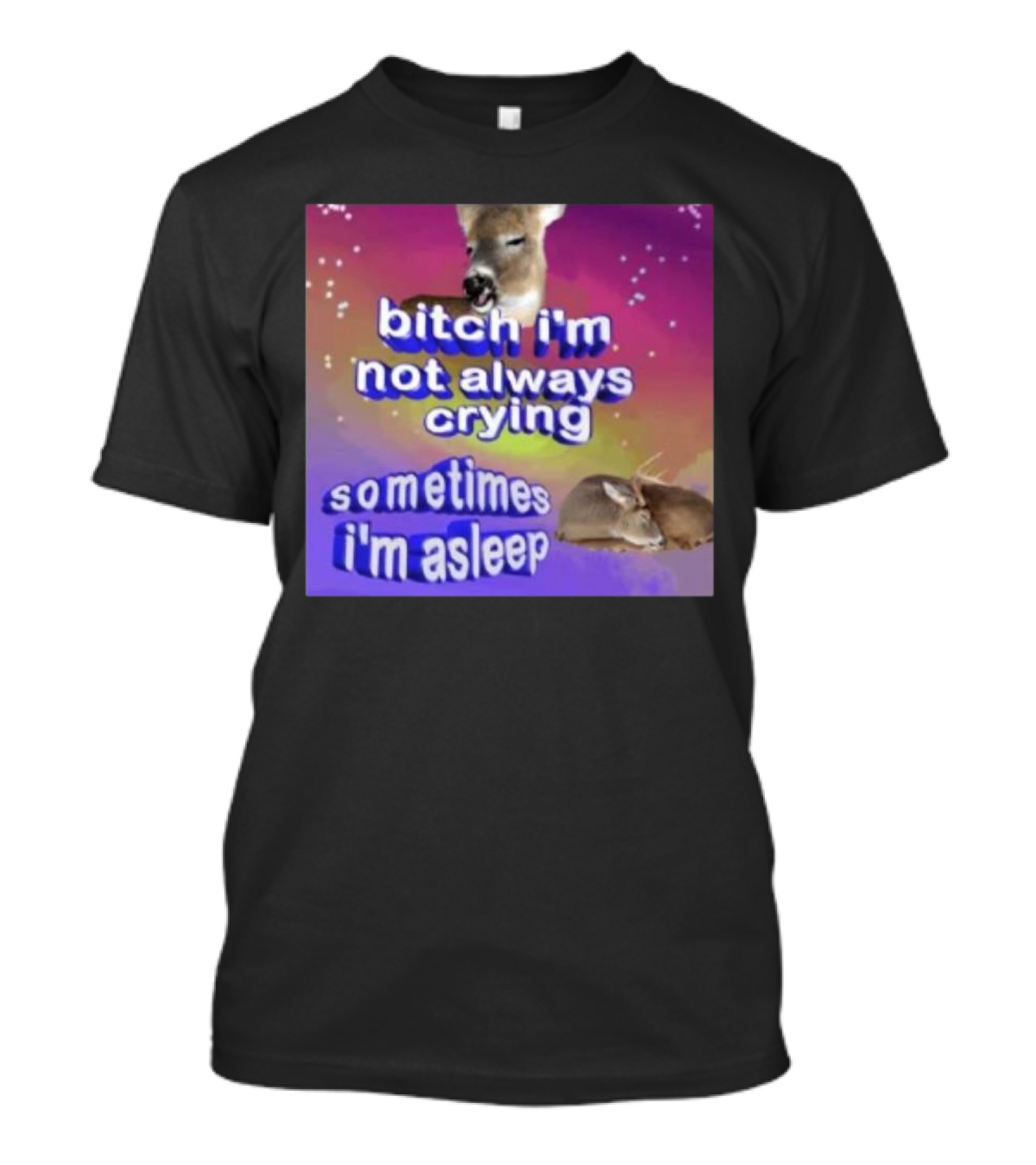 Deerstexting Bitch I'm Not Always Crying Sometimes I'm Asleep Deer Image T-Shirt