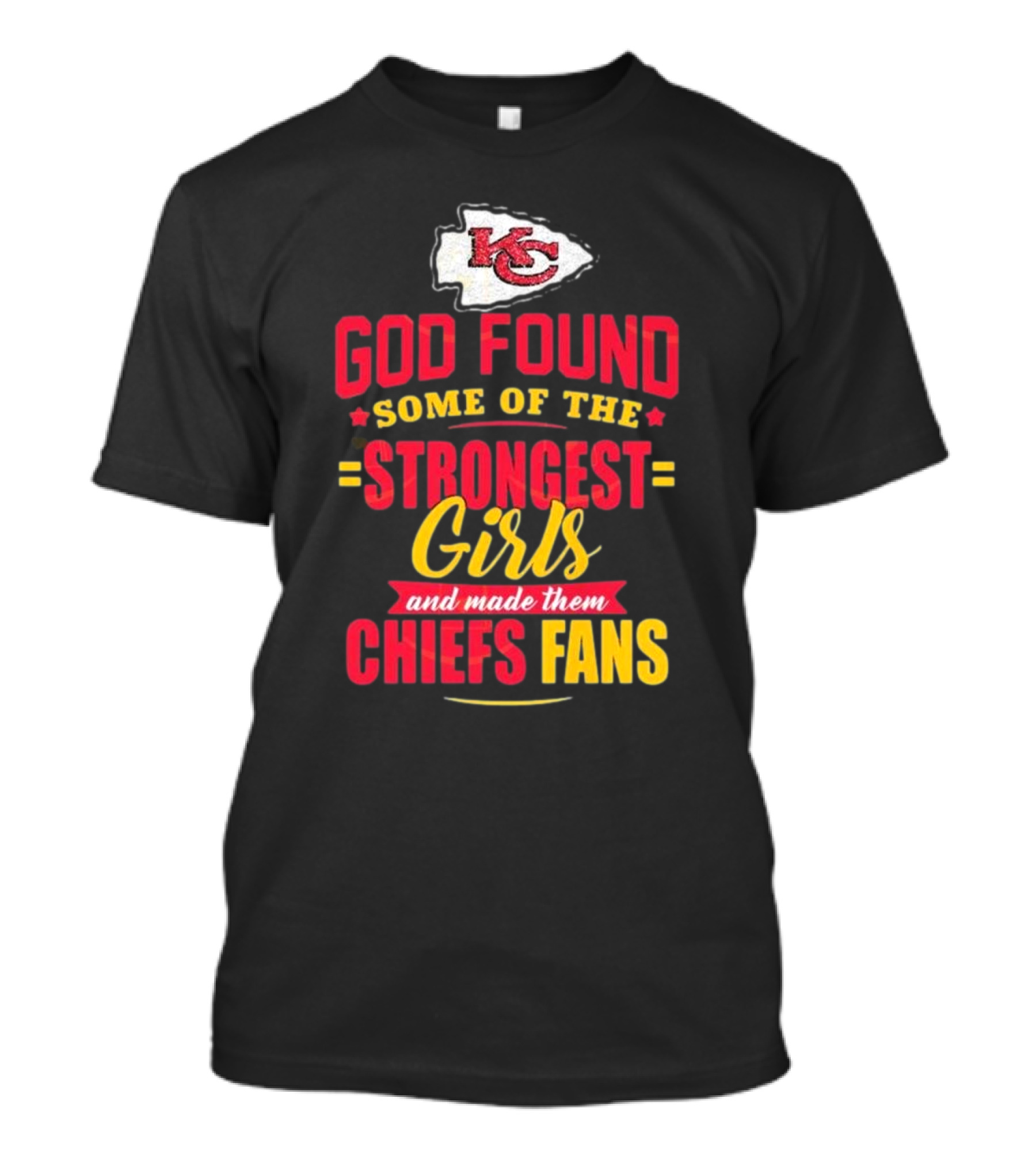 God Found Some Of The Strongest Girls And Made Them Chiefs Fans Kansas City T-Shirt