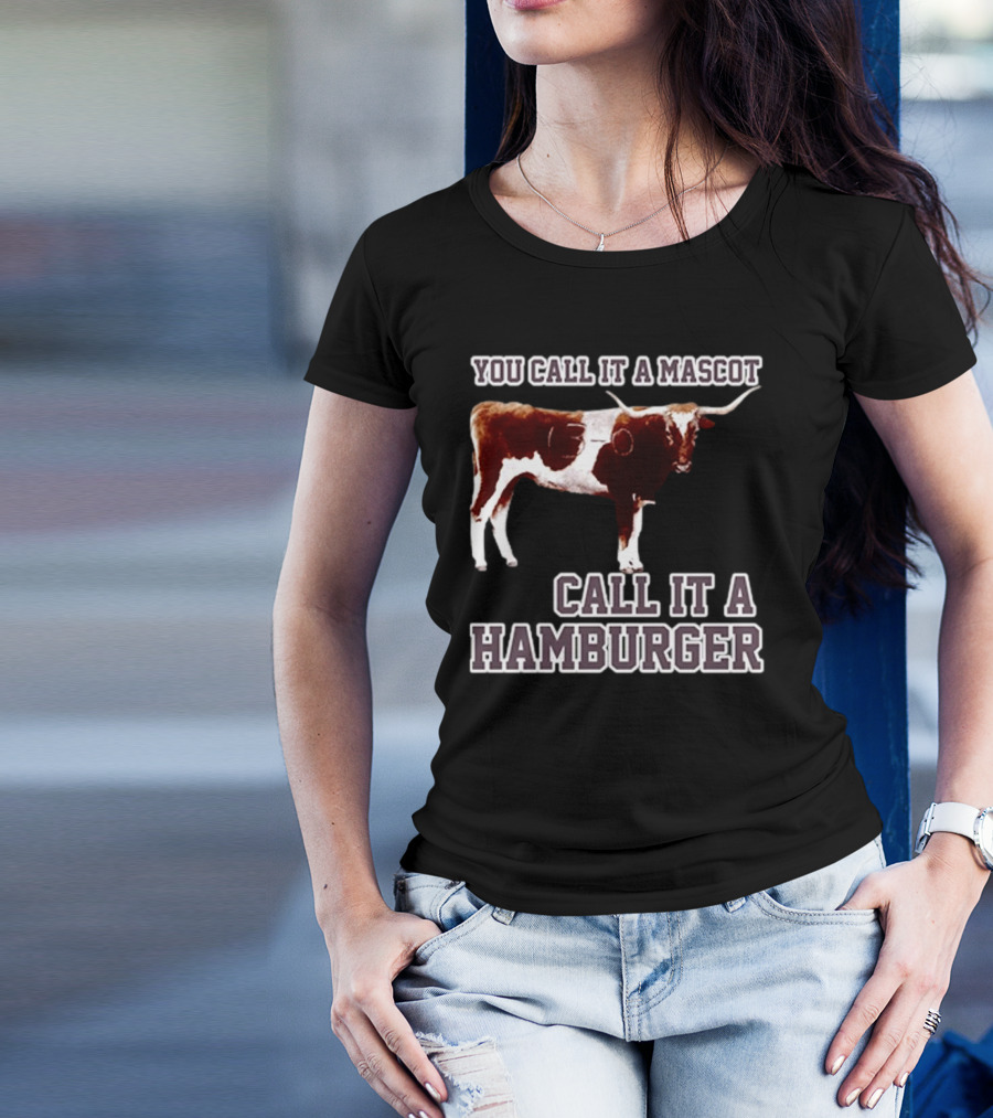Texas A&M Aggies Football You Call It A Mascot Call It A Hamburger T-Shirt