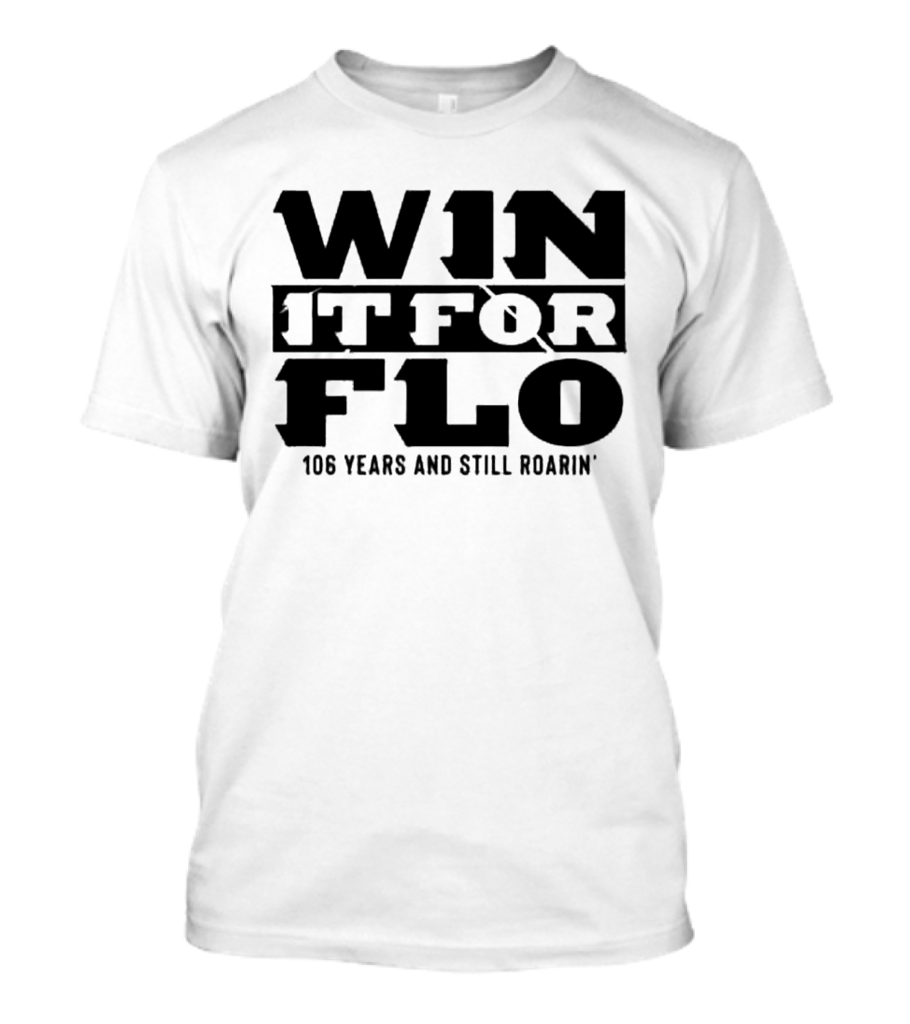 Win It For Flo 106 Years And Still Roarin' T-Shirt