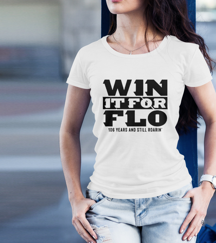 Win It For Flo 106 Years And Still Roarin' T-Shirt