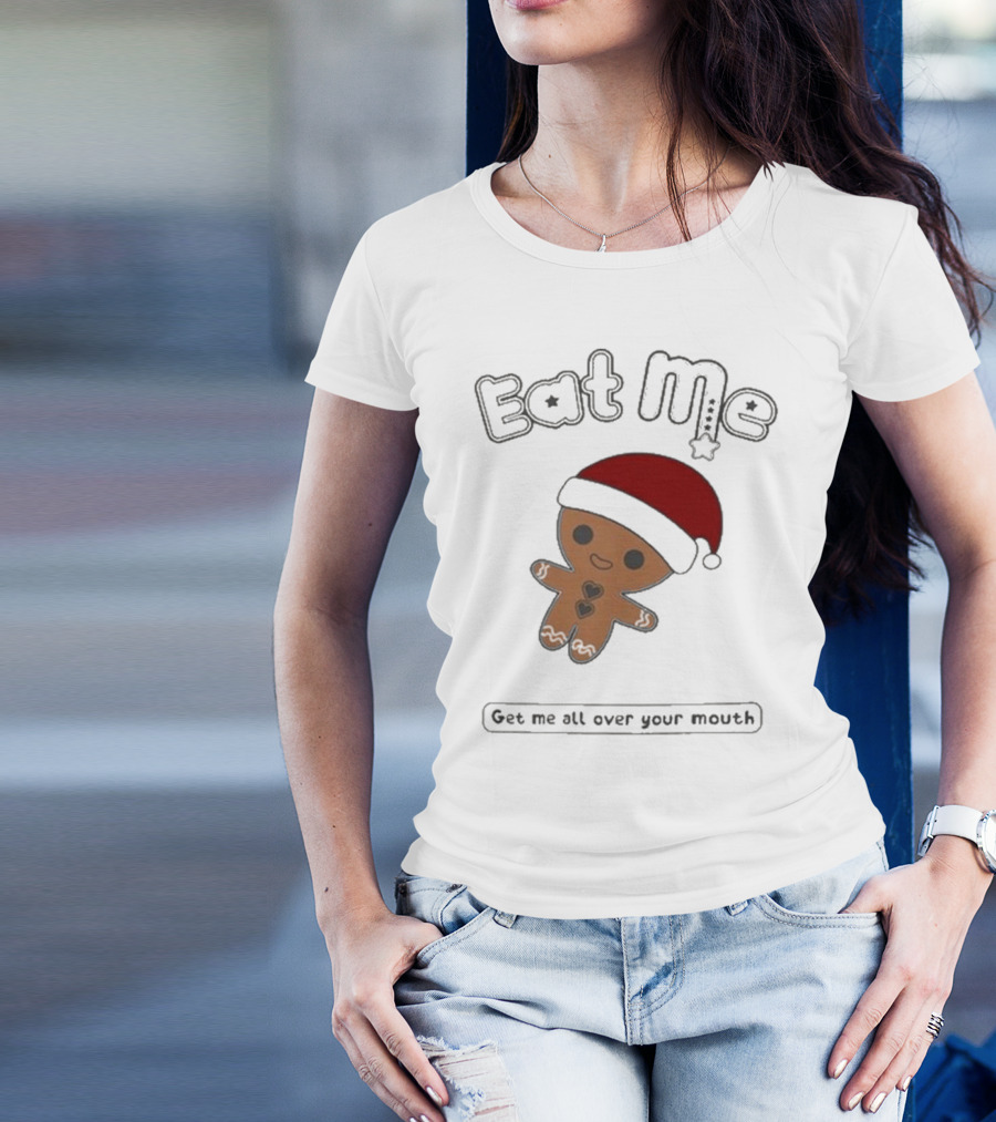 Eat Me Gingerbread Santa Get Me All Over Your Mouth T-Shirt